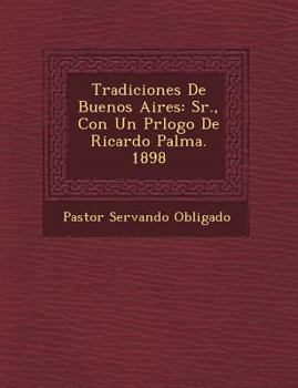 Paperback Tradiciones De Buenos Aires: S�r., Con Un Pr�logo De Ricardo Palma. 1898 [Spanish] Book