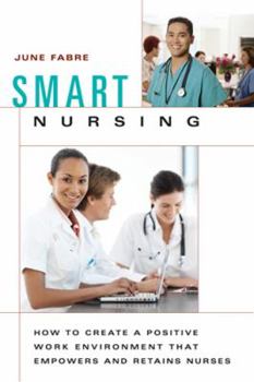 Paperback Smart Nursing: How to Create a Positive Work Environment That Empowers and Retains Nurses Book