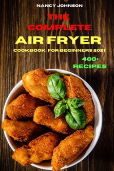 Paperback The Compleate Air Fryer Cookbook for Beginners 2021: Quick, Easy and Tasty Recipes for Smart People on a Budget Book