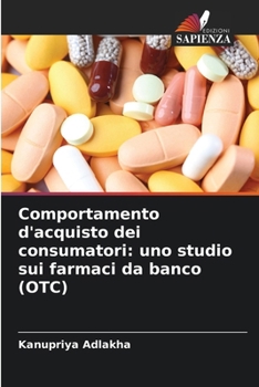 Comportamento d'acquisto dei consumatori: uno studio sui farmaci da banco (OTC) (Italian Edition)