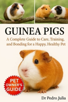 Paperback Guinea Pigs: A Complete Guide to Care, Training, and Bonding for a Happy, Healthy Pet Book