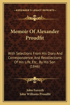 Paperback Memoir Of Alexander Proudfit: With Selections From His Diary And Correspondence, And Recollections Of His Life, Etc., By His Son (1846) Book