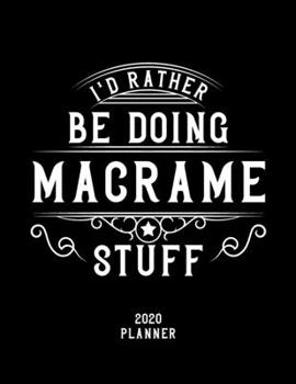 Paperback I'd Rather Be Doing Macrame Stuff 2020 Planner: Macrame Fan 2020 Planner, Funny Design, 2020 Planner for Macrame Lover, Christmas Gift for Macrame Lov Book