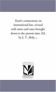 Paperback Kent'S Commentary On international Law, Revised With Notes and Cases Brought Down to the Present Time. Ed. by J. T. Abdy ... Book