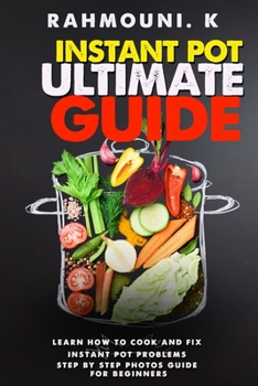 Paperback Instant Pot Ultimate Guide - Step by step photos guide for beginners: for any new Instant Pot user, If you are experiencing Instant Pot Problems you w Book