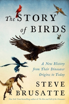 Hardcover The Story of Birds: A New History from Their Dinosaur Origins to the Present Book