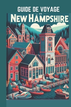 GUIDE DE VOYAGE NEW HAMPSHIRE 2024: Embarquez pour un voyage à travers la tapisserie de la nature et les paysages historiques. (French Edition)