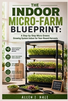 Paperback The Indoor Micro-Farm Blueprint: A Step-by-Step Micro Greens Growing System Indoor for Year-Round Harvests Book