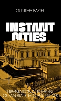 Hardcover Instant Cities: Urbanization and the Rise of San Francisco and Denver Book