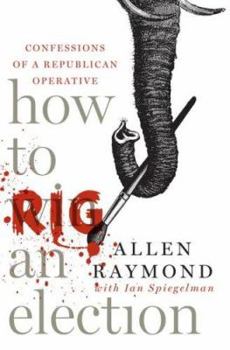 Hardcover How to Rig an Election: Confessions of a Republican Operative Book