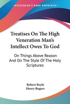 Paperback Treatises On The High Veneration Man's Intellect Owes To God: On Things Above Reason And On The Style Of The Holy Scriptures Book
