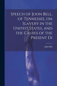 Paperback Speech of John Bell, of Tennessee, on Slavery in the United States, and the Causes of the Present Di Book