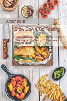 Paperback Slow Down, Go Fasting: Unlocking Health, Clarity, and Transformation through Fasting Book