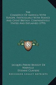Paperback The Commerce Of America With Europe, Particularly With France And Great Britain, Comparatively Stated And Explained (1795) Book