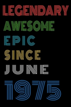 Legendary Awesome Epic Since June 1975  Notebook Birthday Gift For Women/Men/Boss/Coworkers/Colleagues/Students/Friends.: Lined Notebook / Journal Gift, 120 Pages, 6x9, Soft Cover, Matte Finish