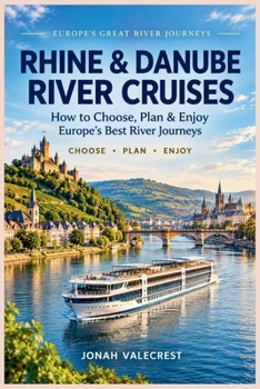 Rhine & Danube River Cruises: How to Choose, Plan & Enjoy Europe's Best River Journeys