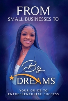 Paperback FROM SMALL BUSINESS TO BIG DREAMS: “your guide to Entrepreneurial success” Book