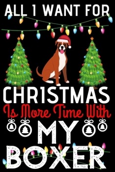 Paperback All i want for Christmas is more time with my Boxer: Funny boxer Dog Christmas Notebook journal, boxer lovers Appreciation gifts for Xmas, Lined 100 p Book