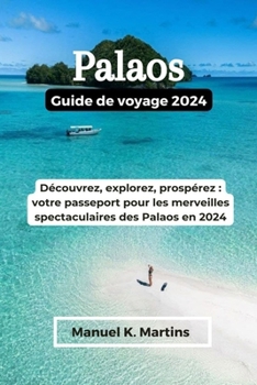 Paperback Palaos Guide de voyage 2024: Découvrez, explorez, prospérez: votre passeport pour les merveilles spectaculaires des Palaos en 2024 [French] Book