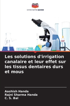 Les solutions d'irrigation canalaire et leur effet sur les tissus dentaires durs et mous (French Edition)