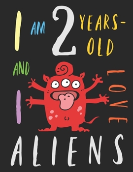 I Am 2 Years-Old and I Love Aliens: The Colouring Book for Two-Year-Olds Who Love Space Aliens