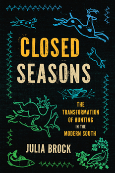 Hardcover Closed Seasons: The Transformation of Hunting in the Modern South Book