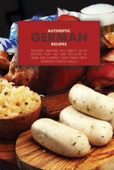 Paperback Authentic German Recipes: Discover amazing and simple Dutch Recipes That You Can Replicate at Home and surprise your family with advanced cookin Book