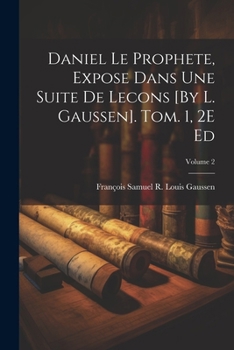 Paperback Daniel Le Prophete, Expose Dans Une Suite De Lecons [By L. Gaussen]. Tom. 1, 2E Ed; Volume 2 [French] Book