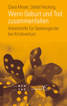 Wenn Geburt und Tod Zusammenfallen : Arbeitshilfe Fur Seelsorgende Bei Kindsverlust