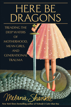 Hardcover Here Be Dragons: Treading the Deep Waters of Motherhood, Mean Girls, and Generational Trauma Book