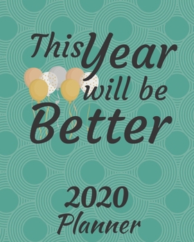 This Year will Be Better: 2020 Weekly and Monthly Planner: Jan 1, 2020 to Dec 31, 2020 . Simple With Lots of Space to Write In. Suitable as Diary, Organizer, Planer