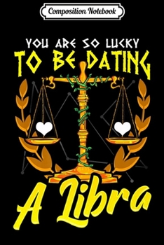 Paperback Composition Notebook: You Are So Lucky To Be Dating A Libra Horoscope Premium Journal/Notebook Blank Lined Ruled 6x9 100 Pages Book