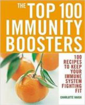 Paperback The Top 100 Immunity Boosters : 100 Recipes to Keep Your Immune System Fighting Fit Book