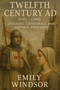 Paperback Twelfth Century AD (1101 - 1200): Crusades, Cathedrals, and Cultural Exchange Book