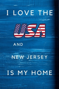 I Love The USA AndNew Jersey Is My Home: My Favorite State New Jersey Birthday Gift Journal / United States Notebook / Diary Quote (6 x 9 - 110 Blank Lined Pages)