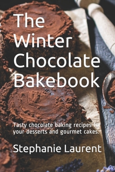 Paperback The Winter Chocolate Bakebook: Tasty chocolate baking recipes for your desserts and gourmet cakes. Book