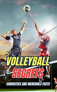 Volleyball Secrets : Curiosities and Incredible Facts