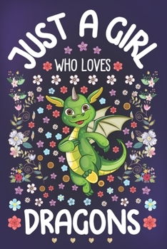 Paperback Just a Girl Who Loves Dragons: Dragon Notebook for Girls - Cute Dragon Journal for Women ( 6" x 9" ) with Story Space - Flying Lizard Lover Anniversa Book