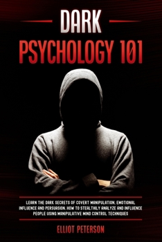 Paperback Dark Psychology 101: Learn the Dark Secrets of Covert Manipulation, Emotional Influence and Persuasion. How to Stealthily Analyze and influ Book