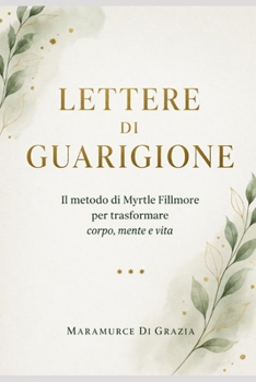 LETTERE DI GUARIGIONE: Il metodo di Myrtle Fillmore per trasformare corpo, mente e vita (Italian Edition)