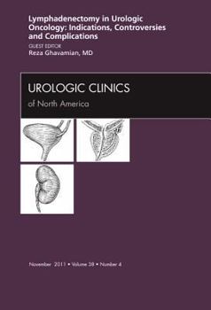 Hardcover Lyphadenctomy in Urologic Oncology: Indications, Controversies, and Complications, an Issue of Urologic Clinics: Volume 38-4 Book