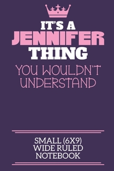 It's A Jennifer Thing You Wouldn't Understand Small (6x9) Wide Ruled Notebook: A cute notebook or notepad to write in for any book lovers, doodle writers and budding authors!