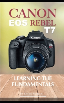 Canon EOS Rebel T7: Learning the Fundamentals