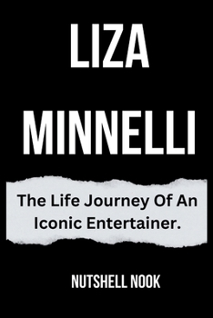 LIZA MINNELLI: The Life Journey Of An Iconic Entertainer.