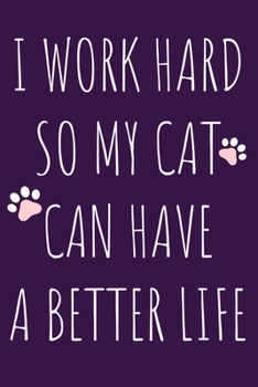 Paperback I Work Hard So My Cat Can Have A Better Life: Blank Lined Notebook Journal: Gifts For Cat Lovers Him Her Lady 6x9 - 110 Blank Pages - Plain White Pape Book