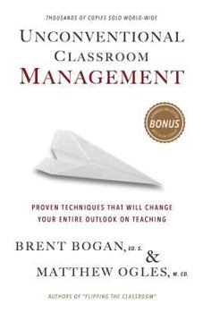 Paperback Unconventional Classroom Management: Proven Techniques That Will Change Your Entire Outlook on Teaching Book