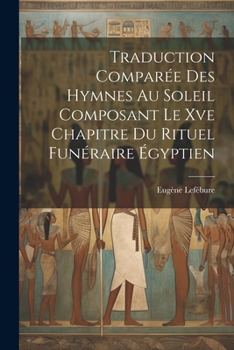 Paperback Traduction Comparée Des Hymnes Au Soleil Composant Le Xve Chapitre Du Rituel Funéraire Égyptien [French] Book