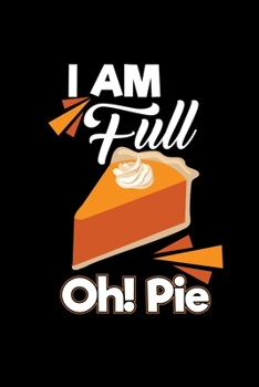 Paperback I Am Full Oh Pie: Notebook 6x9 Lined Funny Thanksgiving Accessories For Family Dinner Pumpkin Pie Book