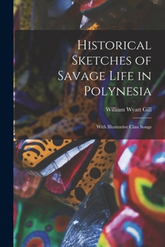 Paperback Historical Sketches of Savage Life in Polynesia: With Illustrative Clan Songs Book