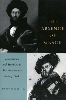 Paperback The Absence of Grace: Sprezzatura and Suspicion in Two Renaissance Courtesy Books Book